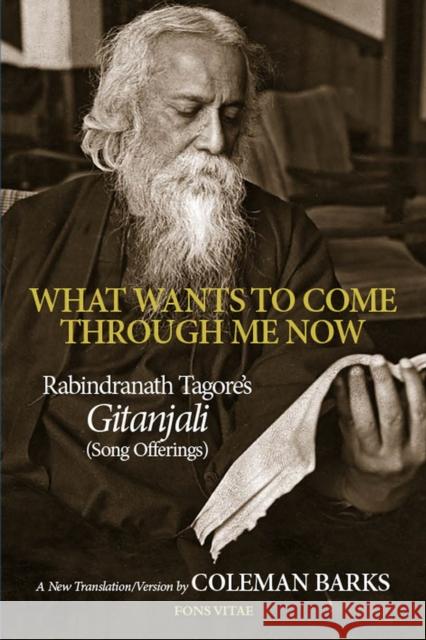 What Wants to Come Through Me Now Rabindranath Tagore Coleman Barks 9781891785047