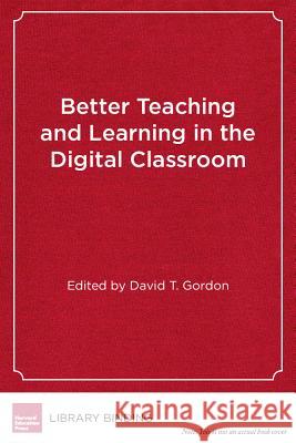 Better Teaching and Learning in the Digital Classroom David T. Gordon 9781891792175