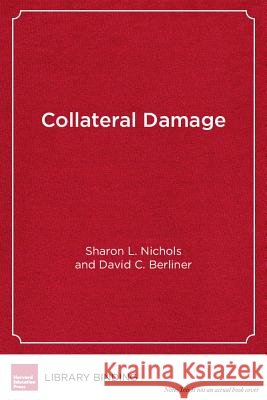 Collateral Damage : How High-Stakes Testing Corrupts America's Schools Sharon Lynn Nichols David C Berliner (Arizona State Universi Nel Noddings (Stanford University, Calif 9781891792366