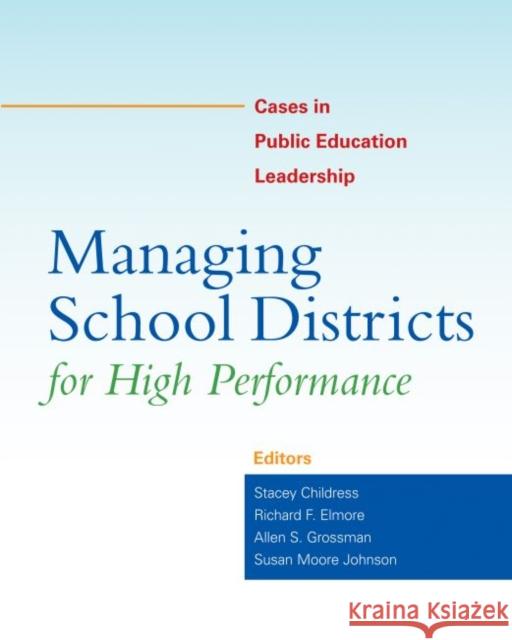 Managing School Districts for High Performance: Cases in Public Education Leadership Childress, Stacey 9781891792496