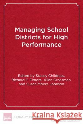 Managing School Districts for High Performance : Cases in Public Education Leadership Stacey Childress   9781891792755