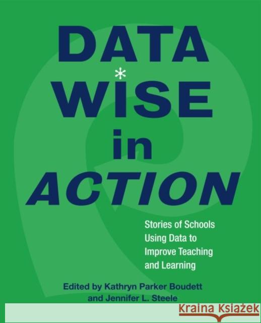 Data Wise in Action: Stories of Schools Using Data to Improve Teaching and Learning Boudett, Kathryn Parker 9781891792809 Harvard Educational Publishing Group