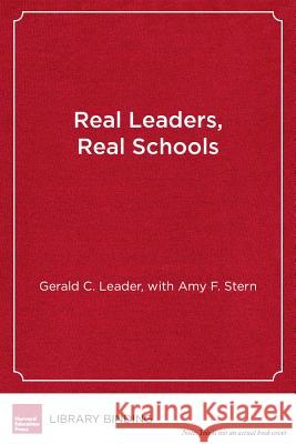 Real Leaders, Real Schools: Stories of Success Against Enormous Odds Gerald C Leader Amy F Stern  9781891792977 Harvard Educational Publishing Group