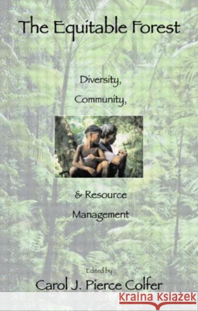The Equitable Forest: Diversity, Community, and Resource Management Carol J. Pierce Colfer 9781891853784