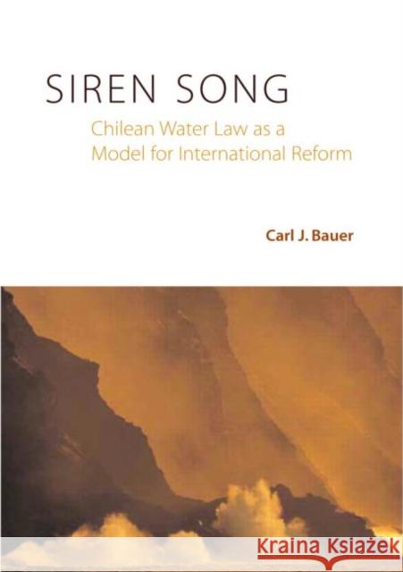 Siren Song: Chilean Water Law as a Model for International Reform Bauer, Carl J. 9781891853791 Resources for the Future