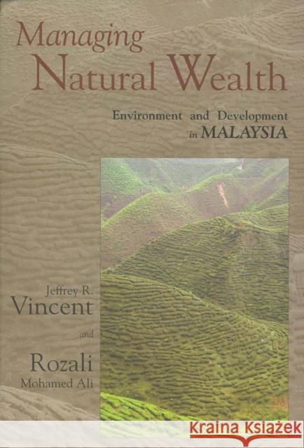 Managing Natural Wealth: Environment and Development in Malaysia Vincent, Jeffrey R. 9781891853814 Resources for the Future