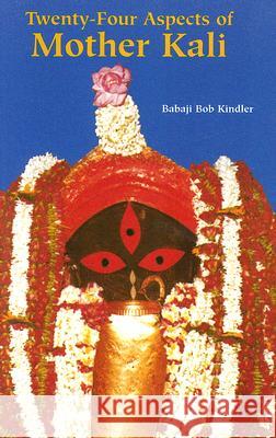 Twenty-Four Aspects of Mother Kali Kindler, Babaji Bob 9781891893049 SRV