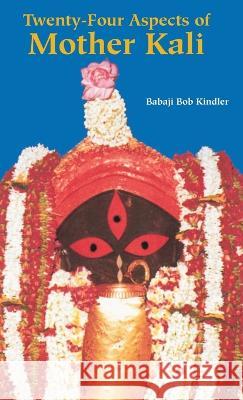 Twenty-Four Aspects of Mother Kali Babaji Bob Kindler   9781891893322 SRV Associations