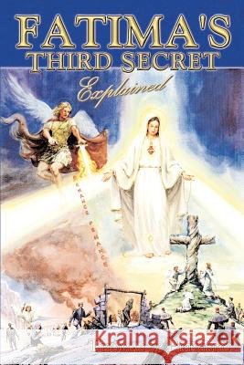 Fatima's Third Secret Explained Thomas W. Petrisko Michael J. Fontecchio Christopher Pelicano 9781891903267
