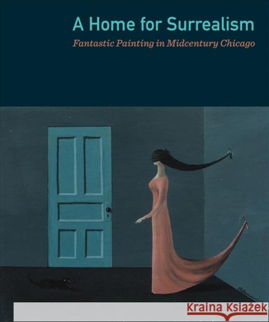 A Home for Surrealism Janine Mileaf Robert Cozzolino Adam Jolles 9781891925498 Arts Club of Chicago