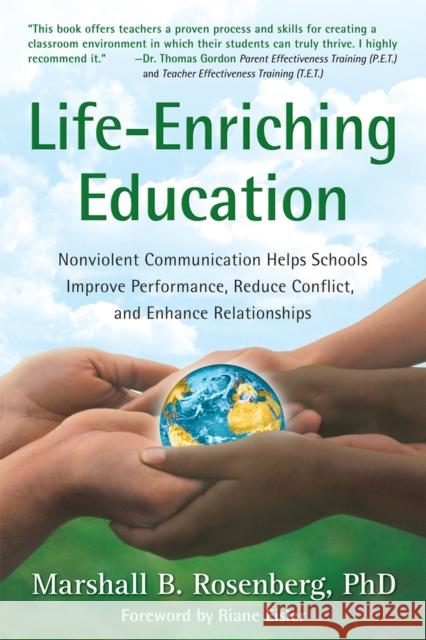 Life-Enriching Education: Nonviolent Communication Helps Schools Improve Performance, Reduce Conflict, and Enhance Relationships Rosenberg, Marshall B. 9781892005052 PuddleDancer Press