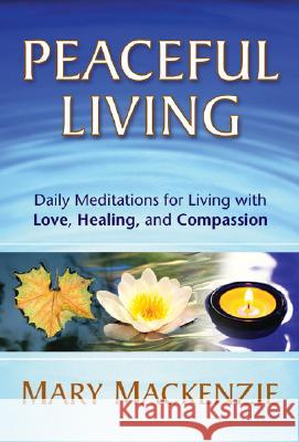 Peaceful Living: Daily Meditations for Living with Love, Healing, and Compassion Mary MacKenzie 9781892005199 PuddleDancer Press