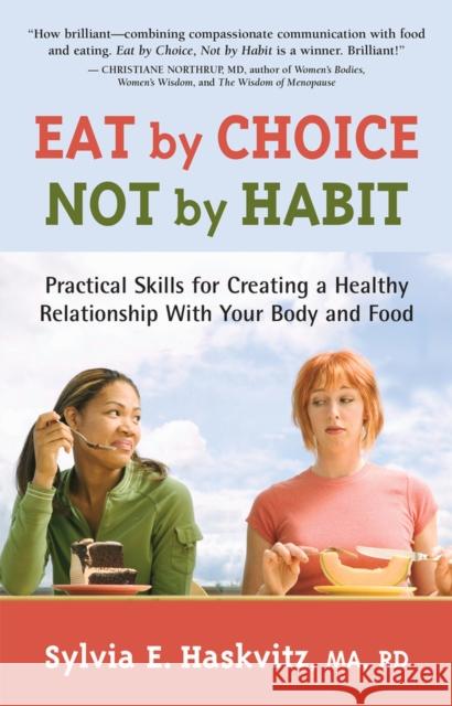 Eat by Choice, Not by Habit: Practical Skills for Creating a Healthy Relationship With Your Body and Food Sylvia Haskvitz 9781892005205 PuddleDancer Press