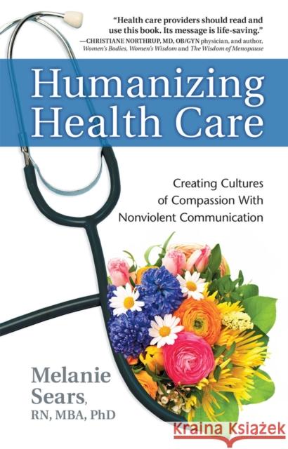 Humanizing Health Care: Creating Cultures of Compassion with Nonviolent Communication Sears, Melanie 9781892005267 PuddleDancer Press