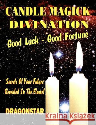 Candle Magick Divination: Good Luck - Good Fortune: Secrets Of Your Future Revealed In The Flame! Swartz, Tim R. 9781892062406 Inner Light - Global Communications