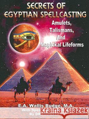 Secrets of Egyptian Spellcasting: Amulets, Talismans, and Magical Lifeforms Dragonstar 9781892062710