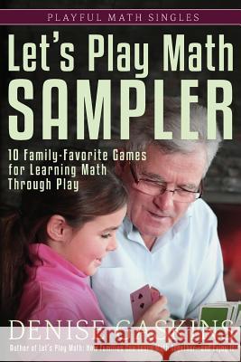 Let's Play Math Sampler: 10 Family-Favorite Games for Learning Math Through Play Denise Gaskins 9781892083500 Tabletop Academy Press