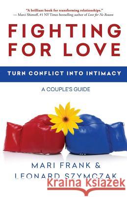 Fighting for Love: Turn Conflict into Intimacy - A Couple's Guide Szymczak, Leonard 9781892126887 Porpoise Press, Incorporated