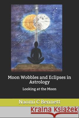 Moon Wobbles and Eclipses in Astrology: Looking at the Moon Carl Payne Tobey Naomi C. Bennett 9781892134059 Bonami Publishing