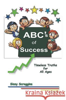 ABC's of Success: Timeless Truths for All Ages Scroggins, Sissy 9781892172204 Your Backyard