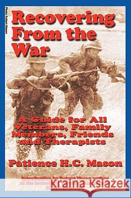 Recovering from the War: A Guide for All Veterans, Family Members, Friends and Therapists Patience H. C. Mason Robert C. Mason 9781892220073