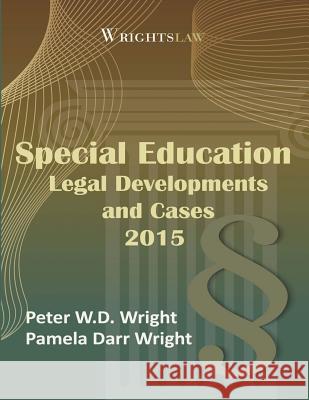 Wrightslaw: Special Education Legal Developments and Cases 2015 Peter W. D. Wrigh Pamela Darr Wrigh 9781892320391 Harbor House Law Press, Incorporated