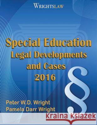 Wrightslaw: Special Education Legal Developments and Cases 2016 Peter W. D. Wrigh Pamela Darr Wrigh 9781892320407 Harbor House Law Press, Incorporated