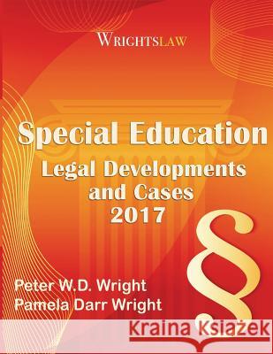 Wrightslaw: Special Education Legal Developments and Cases 2017 Peter W. D. Wrigh Msw Pamela Darr Wrigh 9781892320438 Harbor House Law Press, Incorporated