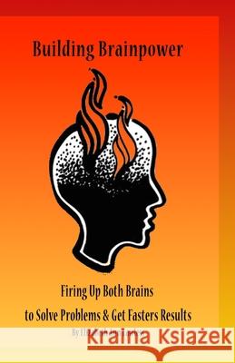 Building Brainpower: Firing Up Both Brains To Solve Problems and Get Results Elizabeth Ann Lawless 9781892324054 Adriel Publishing