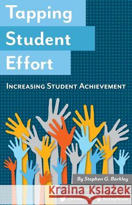 Tapping Student Effort: Increasing Student Achievement Stephen G. Barkley Terri Bianco 9781892334237