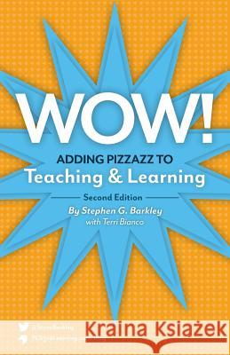 Wow! Adding Pizzazz to Teaching and Learning, Second Edition Stephen G. Barkley Terri Bianco 9781892334367
