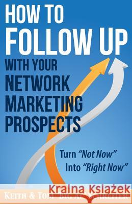 How to Follow Up With Your Network Marketing Prospects: Turn Not Now Into Right Now! Keith Schreiter Tom 