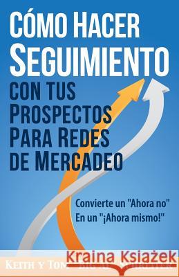 Cómo Hacer Seguimiento Con Tus Prospectos Para Redes De Mercadeo: Convierte un Ahora no En un ¡Ahora mismo! Schreiter, Keith 9781892366566 Fortune Network Publishing Inc