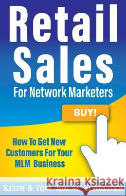 Retail Sales for Network Marketers: How to Get New Customers for Your MLM Business Keith Schreiter, Tom Big Al Schreiter 9781892366849 Fortune Network Publishing Inc