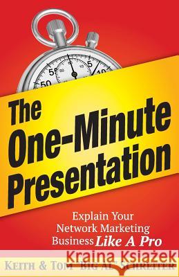 The One-Minute Presentation: Explain Your Network Marketing Business Like A Pro Keith Schreiter, Tom Big Al Schreiter 9781892366863 Fortune Network Publishing Inc