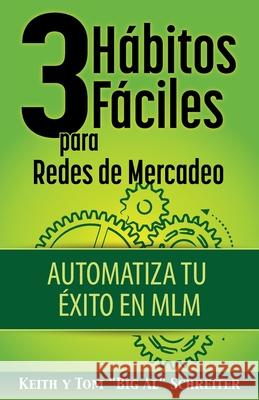 3 Hábitos Fáciles para Redes de Mercadeo: Automatiza Tu Éxito en MLM Keith Schreiter, Tom Big Al Schreiter 9781892366887 Fortune Network Publishing Inc