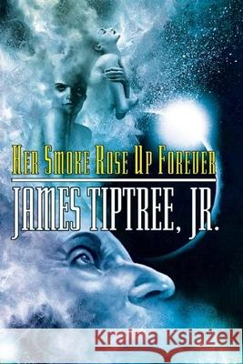 Her Smoke Rose Up Forever James, Jr. Tiptree 9781892391209