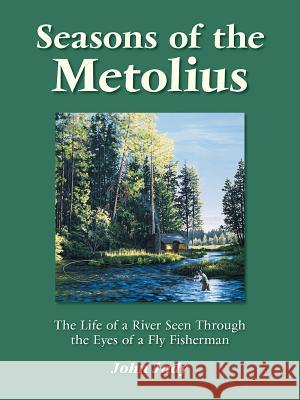 Seasons of the Metolius John Judy Pete Chadwell 9781892469113 No Nonsense Fly Fishing Guidebooks