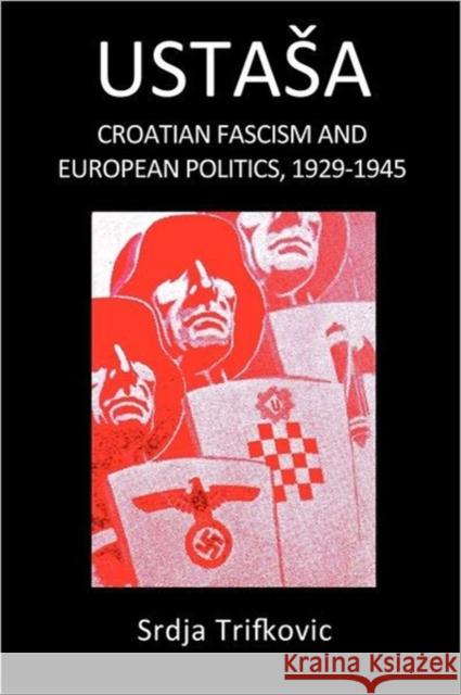 Ustasa: Croatian Fascism and European Politics, 1929-1945 Trifkovic, Srdja 9781892478016 Lord Byron Foundation for Balkan Studies