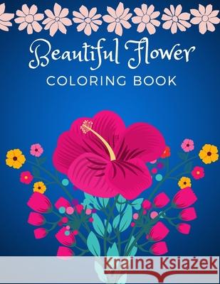 Beautiful Flower Coloring Book: Adult Flower Designs For Stress Relief, Relaxation And Creativity Darcy Harvey 9781892500618 Darcy Harvey Press Coloring Book