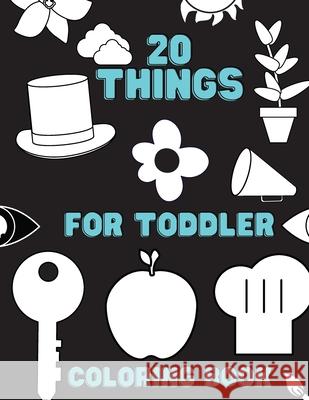 20 Things For Toddler Coloring Book: First Coloring Book Special For Beginners Darcy Harvey 9781892500694 Darcy Harvey Press Coloring Book