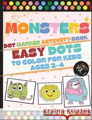 Monsters Dot Marker Activity Book: Easy Dots To Color For Kids Ages 2-4 Darcy Harvey 9781892500793 Darcy Harvey Press Coloring Book