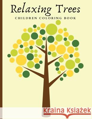 Relaxing Trees Children Coloring Book: Beautiful Trees Coloring Book For Mindful And Relaxation Darcy Harvey 9781892501363 Darcy Harvey Press Coloring Book
