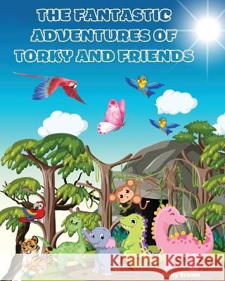 The Fantastic Adventures of Torky and Friends: A tale of cheerfulness, kindness and brotherhood that brings smiles to all thejungle animals Emily Brown   9781892508324 Emily Brown