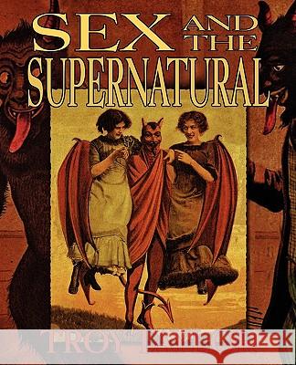 Sex and the Supernatural Troy Taylor 9781892523631