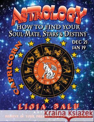 ASTROLOGY - How to find your Soul-Mate, Stars and Destiny - Capricorn: Dec 21 - Jan 19 Balu, Ligia 9781892530028 Global Publications Association