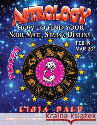 ASTROLOGY - How to find your Soul-Mate, Stars and Destiny - Pisces Balu, Ligia 9781892530035 Global Publications Association