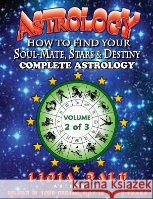 COMPLETE ASTROLOGY - How to find your Soul-Mate, Stars and Destiny: Volume 2 Balu, Ligia 9781892530073 Global Publications Association