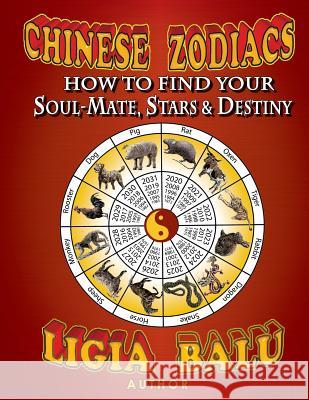 Chinese Zodiacs - How To Find Your Soul-Mate, Stars and Destiny Balu Balu, Ligia 9781892530103