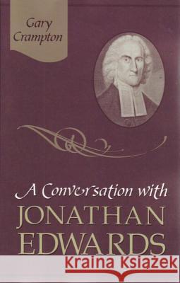 A Conversation with Jonathan Edwards W. Gary Grampton 9781892777768 Reformation Heritage Books